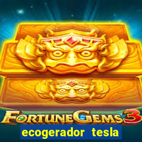 ecogerador tesla reclame aqui